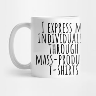 I express my individuality through mass-produced T-shirt funny t-shirt Mug